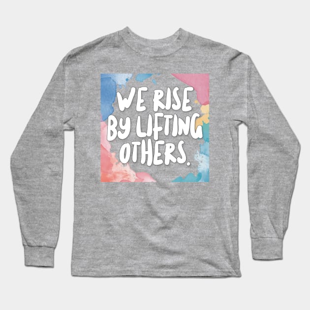 We Rise By Lifting Others. Long Sleeve T-Shirt by DankFutura